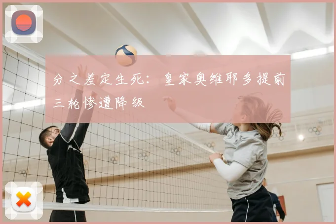 分之差定生死：皇家奥维耶多提前三轮惨遭降级