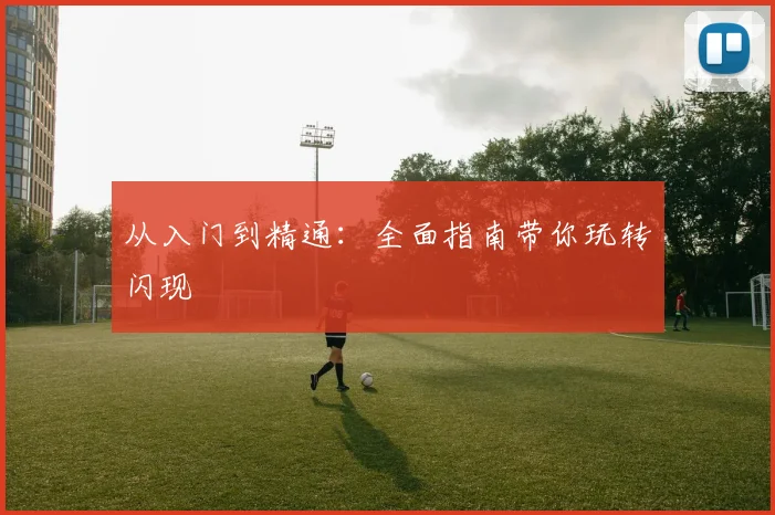 从入门到精通：全面指南带你玩转闪现