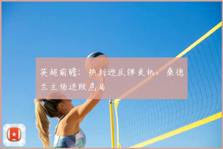 英超前瞻：热刺迎反弹良机，桑德兰主场连败危局